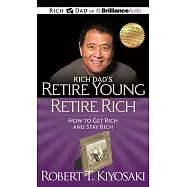 Rich Dad&rsquo;s Retire Young Retire Rich: How to Get Rich and Stay Rich: Library Edition