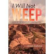 I Will Not Weep: A Novel of the Navajo Long Walk and Exile