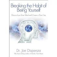 Breaking the Habit of Being Yourself: How to Lose Your Mind and Create a New One