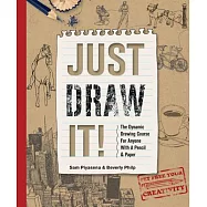 Just Draw It!: The Dynamic Drawing Course for Anyone With a Pencil and Paper