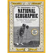 On Assignment With National Geographic: The Inside Story of Legendary Explorers, Photographers, and Adventurers