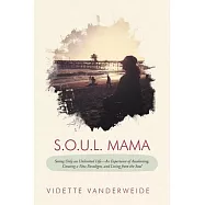 S.o.u.l. Mama: Seeing Only an Unlimited Life - an Experience of Awakening, Creating a New Paradigm, and Living from the