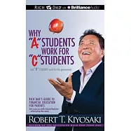 Why ��A�� Students Work for ��C�� Students and ��B�� Students Work for the Government: Rich Dad’s Guide to Financial Education f
