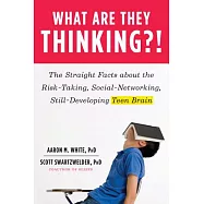 What Are They Thinking?!: The Straight Facts About the Risk-Taking, Social-Networking, Still-Developing Teen Brain