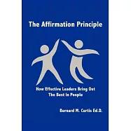 The Affirmation Principle: How Effective Leaders Bring Out the Best in People
