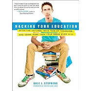 Hacking Your Education: Ditch the Lectures, Save Tens of Thousands, and Learn More Than Your Peers Ever Will