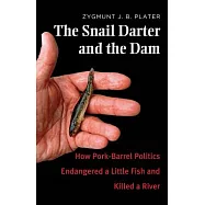 The Snail Darter and the Dam: How Pork-Barrel Politics Endangered a Little Fish and Killed a River