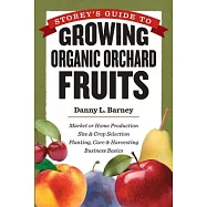 Storey’s Guide to Growing Organic Orchard Fruits for Market: Market or Home Production Site & Crop Selection Planting
