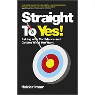 Straight to Yes!: Asking With Confidence and Getting What You Want