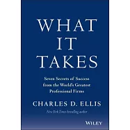 What It Takes: Seven Secrets of Success from the World’s Greatest Professional Firms