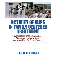 Activity Groups in Family-Centered Treatment: Psychiatric Occupational Therapy Approaches for Parents and Children