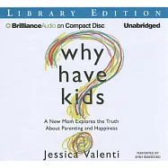 Why Have Kids?: A New Mom Explores the Truth About Parenting and Happiness: Library Edition
