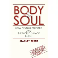 Body & Soul: How Death Is Defeated and the World Is Made Better - You Will Never Look at Yourself the Same Way Again!
