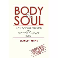 Body & Soul: How Death Is Defeated and the World Is Made Better - You Will Never Look at Yourself the Same Way Again!