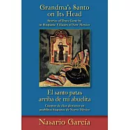 Grandma’s Santo on Its Head / El santo patas arriba de mi abuelita: Stories of Days Gone By in Hispanic Villages of New