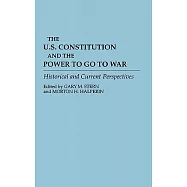 The U.S. Constitution and the Power to Go War: Historical and Current Perspectives