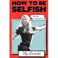 How to Be Selfish (And Other Uncomfortable Advice)