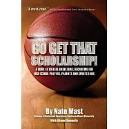 Go Get That Scholarship!: A Guide to College Basketball Recruiting for High School Players, Parents and Sports Fans