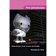 Pink Globalization: Hello Kitty&rsquo;s Trek Across the Pacific