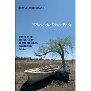 Where the River Ends: Contested Indigeneity in the Mexican Colorado Delta