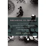 Dreaming in French: The Paris Years of Jacqueline Bouvier Kennedy, Susan Sontag, and Angela Davis