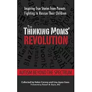 The Thinking Moms’ Revolution: Autism Beyond the Spectrum: Inspiring True Stories from Parents Fighting to Rescue Their Children
