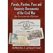 Parole, Pardon, Pass and Amnesty Documents of the Civil War: An Illustrated History