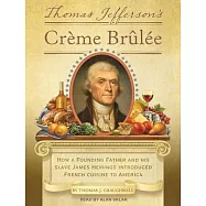 Thomas Jefferson&rsquo;s Creme Brulee: How a Founding Father and His Slave James Hemings Introduced French Cuisine to America