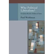 Why Political Liberalism?: On John Rawls&rsquo;s Political Turn