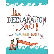 The Declaration of You!: How to Find It, Own It and Shout It from the Rooftops