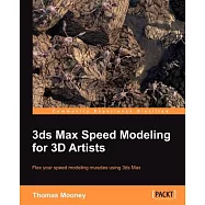 3ds Max Speed Modeling for 3D Artists: Flex Your Speed Modeling Muscles Using 3ds Max