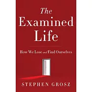 The Examined Life: How We Lose and Find Ourselves
