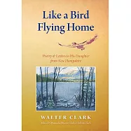 Like a Bird Flying Home: Poetry & Letters to His Daughter from New Hampshire