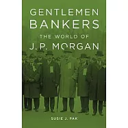 Gentlemen Bankers: The World of J. P. Morgan