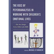The Uses of Psychoanalysis in Working with Children&rsquo;s Emotional Lives