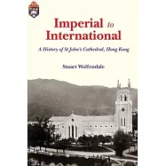 Imperial to International: A History of St. John&rsquo;s Cathedral, Hong Kong
