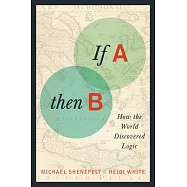 If A, Then B: How the World Discovered Logic