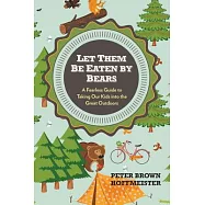 Let Them Be Eaten by Bears: A Fearless Guide to Taking Our Kids Into the Great Outdoors