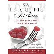 The Etiquette of Kindness: It&rsquo;s Not Just About the Right Fork! Skills and Courtesies for Our Time: A Manual for Young