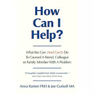How Can I Help?: What You Can (And Can&rsquo;t) Do to Counsel a Friend, Colleague or Family Member With a Problem
