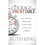 The Courage to Be Profitable: Get and Stay Profitable in Less Than 30 Minutes a Month