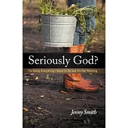 Seriously God?: I’m Doing Everything I Know to Do and It’s Not Working