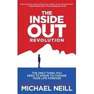 The Inside-Out Revolution: The Only Thing You Need to Know to Change Your Life Forever