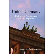 United Germany: Debating Processes and Prospects. Edited by Konrad H. Jarausch