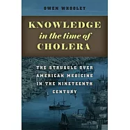 Knowledge in the Time of Cholera: The Struggle Over American Medicine in the Nineteenth Century
