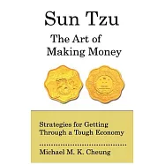 Sun Tzu the Art of Making Money: Strategies for Getting Through a Tough Economy