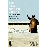 The Real North Korea: Life and Politics in the Failed Stalinist Utopia