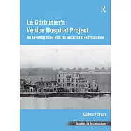 Le Corbusier’s Venice Hospital Project: An Investigation Into Its Structural Formulation