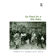 No Place for a War Baby: The Global Politics of Children Born of Wartime Sexual Violence