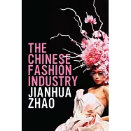 The Chinese Fashion Industry: An Ethnographic Approach. Jianhua Zhao